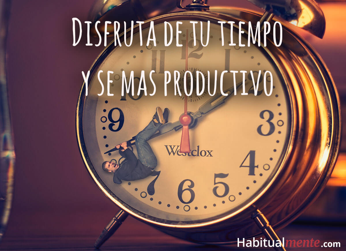 Disfruta el tiempo y mejora tu productividad