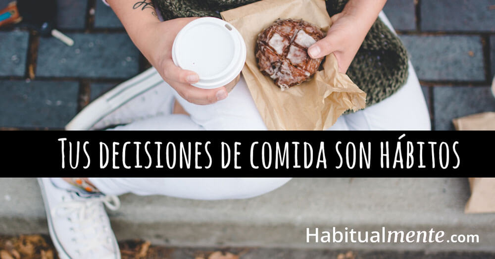 tus decisiones de comida son habitos