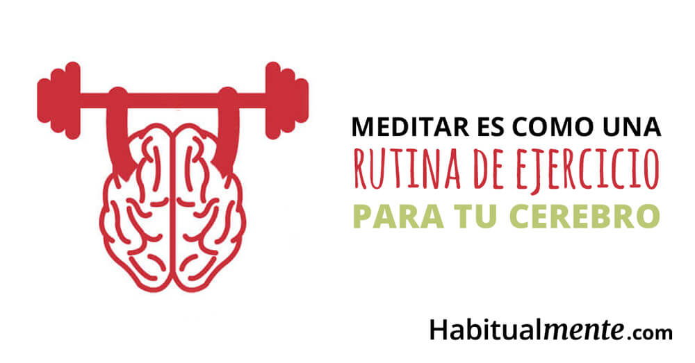 meditar es como una rutina de ejercicio para tu cerebro