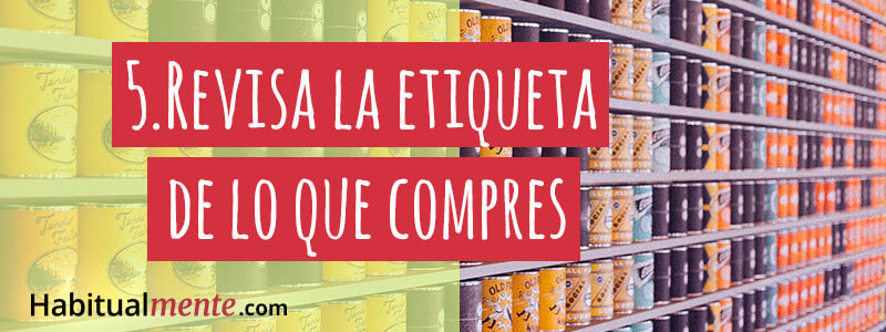 5.- revisa la etiqueta de lo que compres