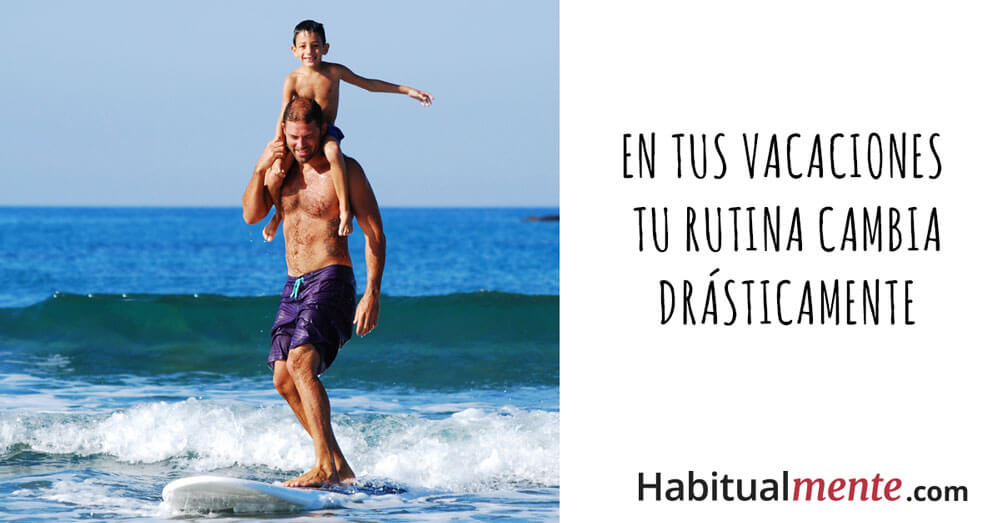 en tus vacaciones tu rutina cambia