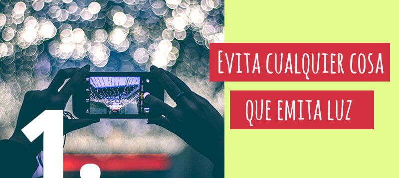 evita cualquier cosa que emita luz