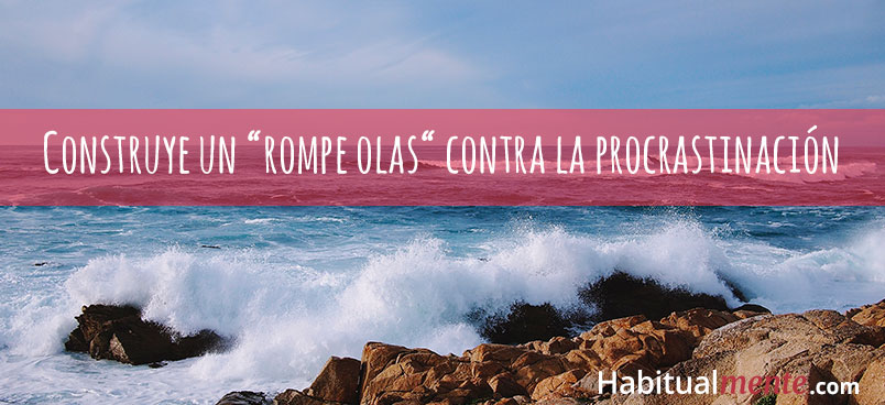 construye un rompe olas contra la procrastinacion