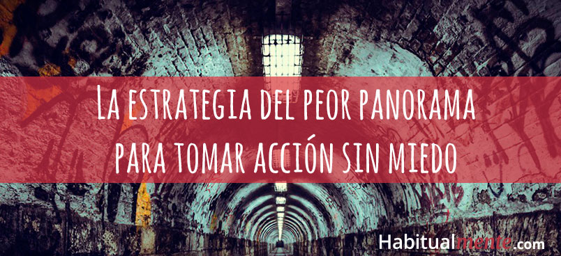 la estrategia del peor panorama para tomar accion sin miedo