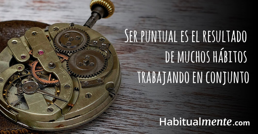 ser puntual es el resultado de muchos habitos trabajando en conjunto